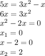 5x=3x^2-x&#10;\\\&#10;6x=3x^2&#10;\\\&#10;x^2-2x=0&#10;\\\&#10;x_1=0&#10;\\\&#10;x-2=0&#10;\\\&#10;x_2=2