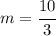 m=\cfrac{10}{3}