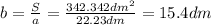 b= \frac{S}{a} = \frac{342.342dm^2}{22.23dm} =15.4dm