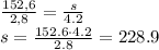 \frac{152,6}{2,8} = \frac{s}{4.2} &#10;\\\&#10;s= \frac{152.6\cdot4.2}{2.8} =228.9