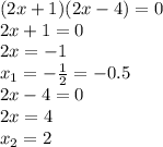 (2x+1)(2x-4)=0 &#10;\\\&#10;2x+1=0&#10;\\\&#10;2x=-1&#10;\\\&#10;x_1=- \frac{1}{2} =-0.5&#10;\\\&#10;2x-4=0&#10;\\\&#10;2x=4&#10;\\\&#10;x_2=2