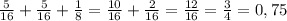 \frac{5}{16} + \frac{5}{16}+ \frac{1}{8}= \frac{10}{16} + \frac{2}{16}= \frac{12}{16} = \frac{3}{4}=0,75