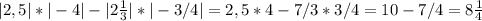 |2,5|*|-4|-|2\frac{1}{3}|*|-3/4| = 2,5*4-7/3*3/4 = 10-7/4 = 8 \frac{1}{4}