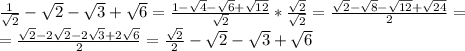 \frac{1}{ \sqrt{2} }- \sqrt{2}-\sqrt{3}+\sqrt{6}= \frac{1-\sqrt{4}-\sqrt{6}+\sqrt{12}}{\sqrt{2}} * \frac{\sqrt{2}}{\sqrt{2}}= \frac{ \sqrt{2} -\sqrt{8}-\sqrt{12}+\sqrt{24}}{2}=\\=\frac{ \sqrt{2} -2\sqrt{2}-2\sqrt{3}+2\sqrt{6}}{2}=\frac{ \sqrt{2} }{ 2 }- \sqrt{2}-\sqrt{3}+\sqrt{6}