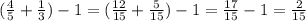 ( \frac{4}{5}+ \frac{1}{3} )-1=( \frac{12}{15}+ \frac{5}{15} )-1= \frac{17}{15}-1=\frac{2}{15}