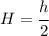 H=\cfrac{h}{2}