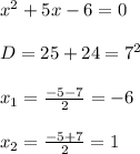 x^2+5x-6=0&#10;\\\\D=25+24=7^2&#10;\\\\x_1=\frac{-5-7}{2}=-6&#10;\\\\x_2=\frac{-5+7}{2}=1