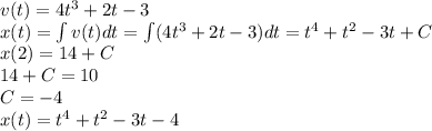 v(t)=4t^3+2t-3\\x(t)=\int v(t)dt=\int (4t^3+2t-3)dt=t^4+t^2-3t+C\\x(2)=14+C\\14+C=10\\C=-4\\x(t)=t^4+t^2-3t-4