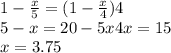 1-\frac{x}{5}=(1-\frac{x}{4})4\\&#10;5-x=20-5x&#10;4x=15\\&#10;x=3.75