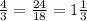 \frac{4}{3}=\frac{24}{18}= 1\frac{1}{3}