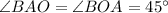 \angle BAO = \angle BOA = 45^{\circ}