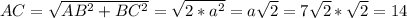 AC =\sqrt{AB^{2}+BC^{2}} =\sqrt{2*a^{2}}=a\sqrt{2}=7\sqrt{2}*\sqrt{2}=14