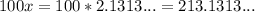 100x=100*2.1313...=213.1313...