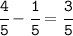 \tt\cfrac{4}{5}-\cfrac{1}{5}=\cfrac{3}{5}