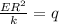 \frac{E R^{2} }{k} = q