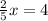 \frac{2}{5}x = 4