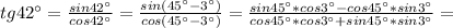 tg 42^{\circ} = \frac{sin 42^{\circ}}{cos 42^{\circ}}= \frac{sin(45^{\circ}-3^{\circ})}{cos(45^{\circ}-3^{\circ})} = \frac{sin 45^{\circ}*cos 3^{\circ}-cos 45^{\circ}*sin 3^{\circ}}{cos 45^{\circ}*cos 3^{\circ}+sin 45^{\circ}*sin 3^{\circ}}=