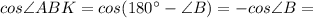 cos \angle ABK = cos (180^{\circ}-\angle B) = - cos \angle B =