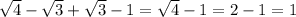 \sqrt{4} - \sqrt{3} +\sqrt{3}-1= \sqrt{4} -1=2-1=1