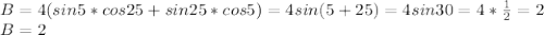 B=4(sin5*cos25+sin25*cos5)=4sin(5+25)=4sin30=4*\frac{1}{2}=2\\B=2