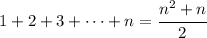 1+2+3+\dots+n=\cfrac{n^2+n}{2}