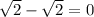 \sqrt{2}-\sqrt{2}=0