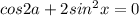 cos2a + 2 sin^{2}x = 0