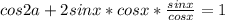 cos2a + 2sinx*cosx* \frac{sinx}{cosx} = 1