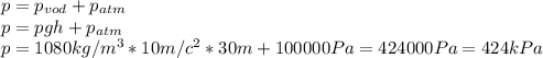 p=p_{vod}+p_{atm}\\&#10;p=pgh+p_{atm}\\&#10;p=1080 kg/m^3*10m/c^2*30m+100 000 Pa=424000Pa=424kPa