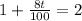 1+\frac{8t}{100}=2