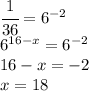 \cfrac{1}{36}=6^{-2}\\6^{16-x}=6^{-2}\\16-x=-2\\x=18