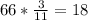 66* \frac{3}{11} = 18