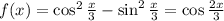 f(x)=\cos^2\frac{x}{3} -\sin^2\frac{x}{3} =\cos\frac{2x}{3}