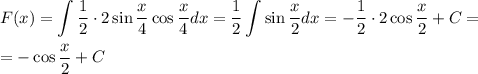 F(x)=\displaystyle \int \frac{1}{2}\cdot 2\sin\frac{x}{4} \cos\frac{x}{4} dx=\frac{1}{2}\int\sin\frac{x}{2} dx=-\frac{1}{2}\cdot 2 \cos\frac{x}{2}+C =\\ \\ =-\cos\frac{x}{2} +C