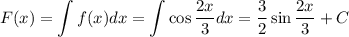 F(x)=\displaystyle \int f(x)dx=\int \cos\frac{2x}{3} dx=\frac{3}{2} \sin\frac{2x}{3} +C