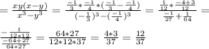 =\frac{xy(x-y)}{x^3-y^3}=\frac{\frac{-1}{3}*\frac{-1}{4}*(\frac{-1}{3}-\frac{-1}{4})}{(-\frac{1}{3})^3-(\frac{-1}{4})^3}=\frac{\frac{1}{12}*\frac{-4+3}{12}}{\frac{-1}{27}+\frac{1}{64}}=\\\\ \frac{-\frac{1}{12*12}}{\frac{-64+27}{64*27}}=\frac{64*27}{12*12*37}=\frac{4*3}{37}=\frac{12}{37}