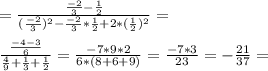 =\frac{\frac{-2}{3}-\frac{1}{2}}{(\frac{-2}{3})^2-\frac{-2}{3}*\frac{1}{2}+2*(\frac{1}{2})^2}=\\\\ \frac{\frac{-4-3}{6}}{\frac{4}{9}+\frac{1}{3}+\frac{1}{2}}=\frac{-7*9*2}{6*(8+6+9)}=\frac{-7*3}{23}=-\frac{21}{37}=