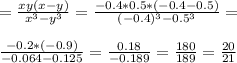 =\frac{xy(x-y)}{x^3-y^3}=\frac{-0.4*0.5*(-0.4-0.5)}{(-0.4)^3-0.5^3}=\\\\ \frac{-0.2*(-0.9)}{-0.064-0.125}=\frac{0.18}{-0.189}=\frac{180}{189}=\frac{20}{21}