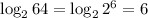 \log_2{64} =\log_2{2^6} =6