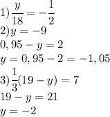 1)\cfrac{y}{18}=-\cfrac{1}{2}\\2)y=-9\\0,95-y=2\\y=0,95-2=-1,05\\3)\cfrac{1}{3}(19-y)=7\\19-y=21\\y=-2