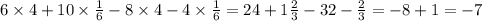 6 \times 4 + 10 \times \frac{1}{6} - 8 \times 4 - 4 \times \frac{1}{6} = 24 + 1 \frac{2}{3} - 32 - \frac{2}{3} = - 8 + 1 = - 7