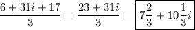 \displaystyle \frac{6+31i+17}3 =\frac{23+31i}3 =\boxed{7\frac23 +10\frac{1}3 i}