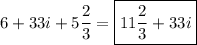 \displaystyle 6+33i+5\frac23 =\boxed{11\frac23 +33i}