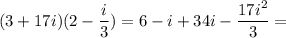 \displaystyle (3+17i)(2-\frac{i}3 )=6-i+34i-\frac{17i^2 }3 =