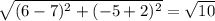 \sqrt{(6-7)^2+(-5+2)^2}= \sqrt{10}