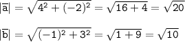 \tt |\overline{a}|=\sqrt{4^2+(-2)^2}=\sqrt{16+4}=\sqrt{20}\\\\|\overline{b}|=\sqrt{(-1)^2+3^2}=\sqrt{1+9}=\sqrt{10}