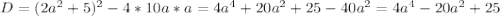 D=(2a^2+5)^2-4*10a*a=4a^4+20a^2+25-40a^2 = 4a^4-20a^2+25