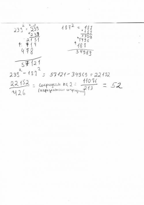 Решите сколько будет 239(в квадрате) минус 187 (в квадрате) и все это разделить на 426