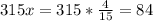 315x=315*\frac{4}{15}=84