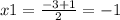 x1 = \frac{-3+1}{2} = -1